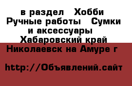  в раздел : Хобби. Ручные работы » Сумки и аксессуары . Хабаровский край,Николаевск-на-Амуре г.